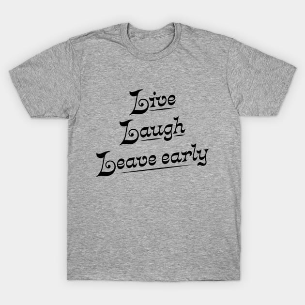 Live Laugh Leave Early - the introvert's motto T-Shirt by YourGoods